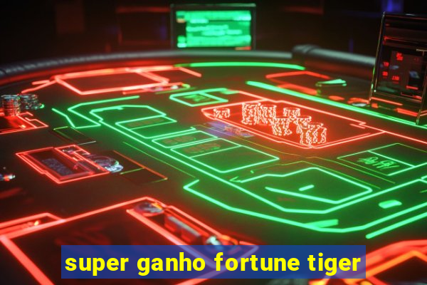 super ganho fortune tiger